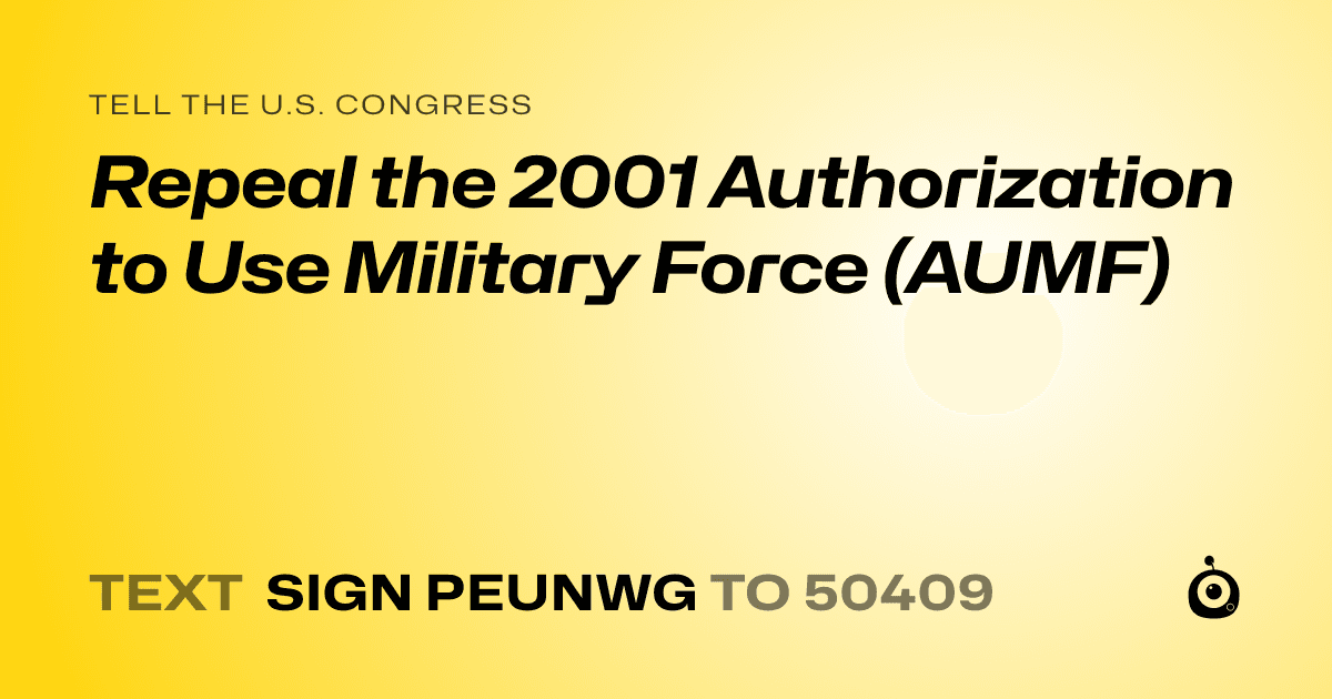A shareable card that reads "tell the U.S. Congress: Repeal the 2001 Authorization to Use Military Force (AUMF)" followed by "text sign PEUNWG to 50409"