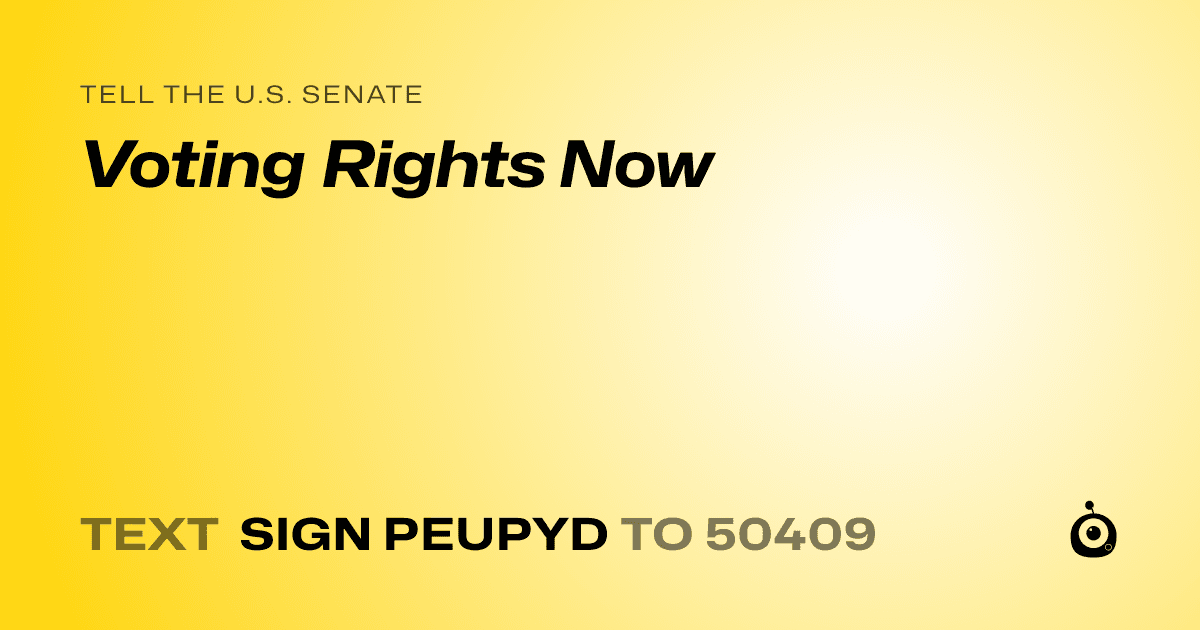 A shareable card that reads "tell the U.S. Senate: Voting Rights Now" followed by "text sign PEUPYD to 50409"