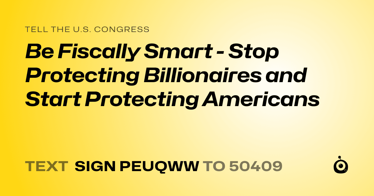 A shareable card that reads "tell the U.S. Congress: Be Fiscally Smart - Stop Protecting Billionaires and Start Protecting Americans" followed by "text sign PEUQWW to 50409"