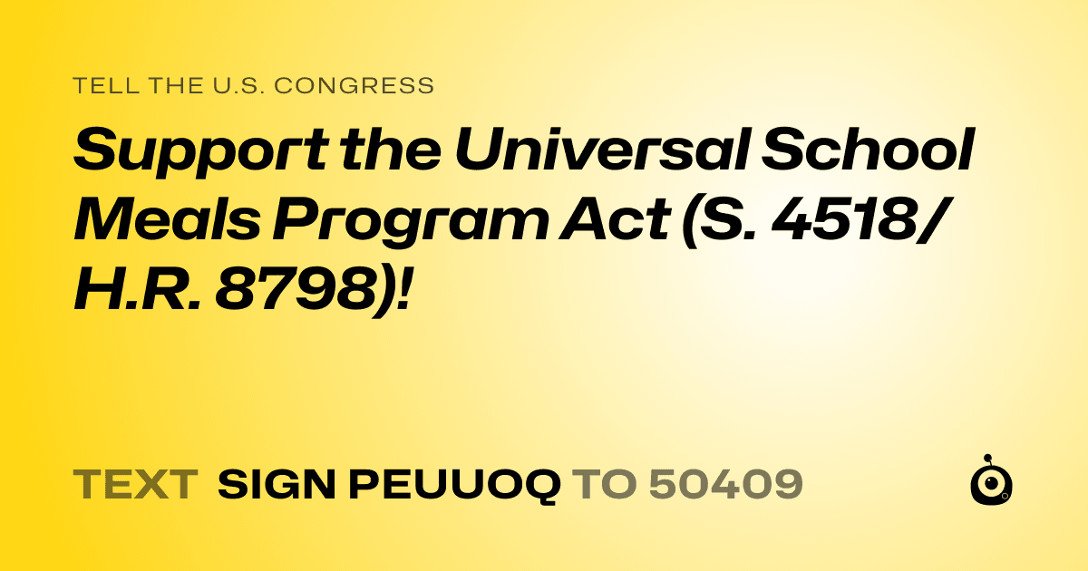 A shareable card that reads "tell the U.S. Congress: Support the Universal School Meals Program Act (S. 4518/H.R. 8798)!" followed by "text sign PEUUOQ to 50409"