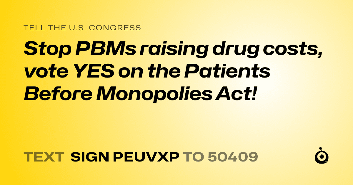 A shareable card that reads "tell the U.S. Congress: Stop PBMs raising drug costs, vote YES on the Patients Before Monopolies Act!" followed by "text sign PEUVXP to 50409"