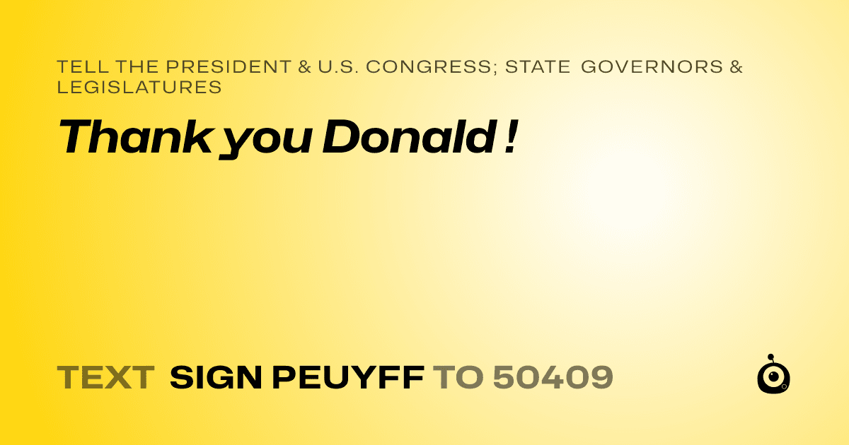 A shareable card that reads "tell the President & U.S. Congress; State Governors & Legislatures: Thank you Donald !" followed by "text sign PEUYFF to 50409"