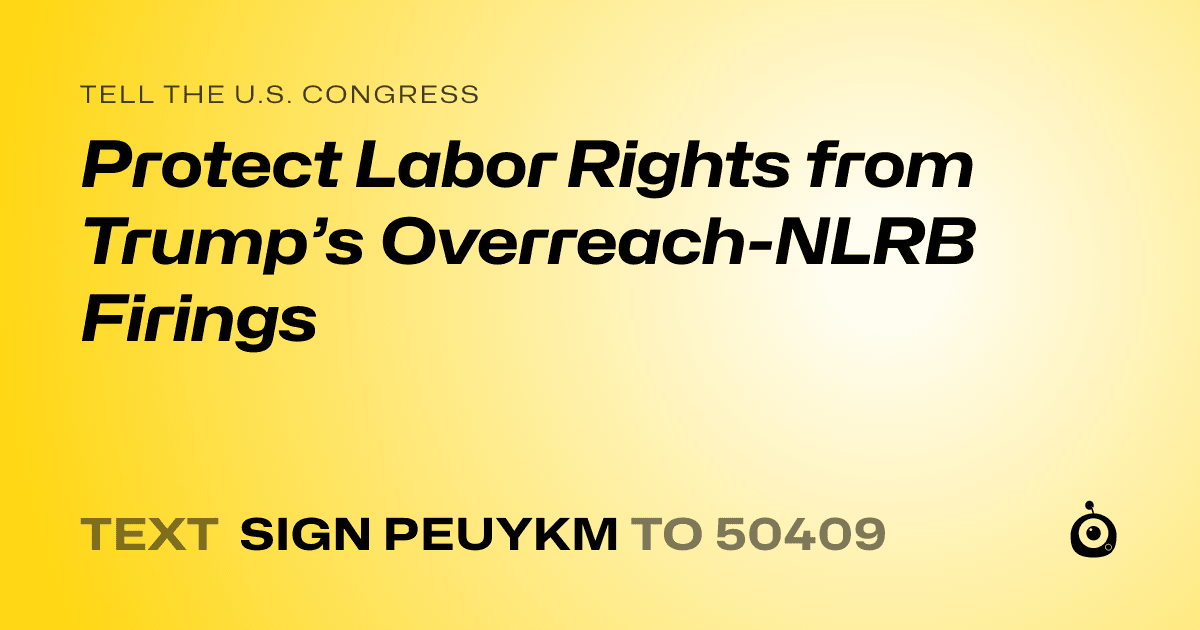 A shareable card that reads "tell the U.S. Congress: Protect Labor Rights from Trump’s Overreach-NLRB Firings" followed by "text sign PEUYKM to 50409"