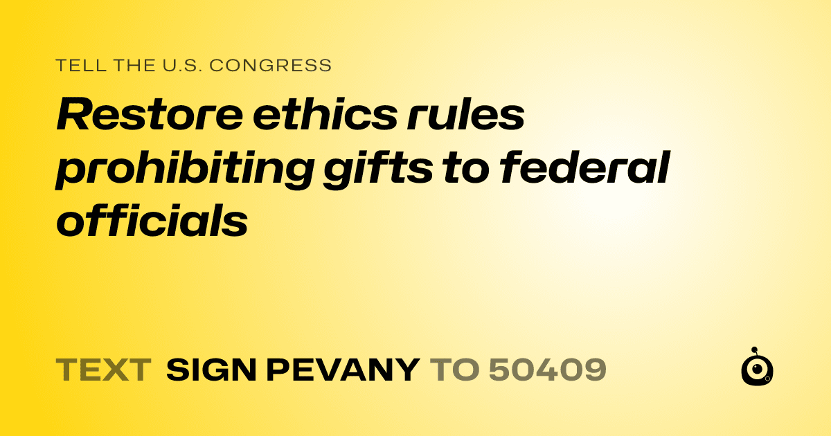A shareable card that reads "tell the U.S. Congress: Restore ethics rules prohibiting gifts to federal officials" followed by "text sign PEVANY to 50409"