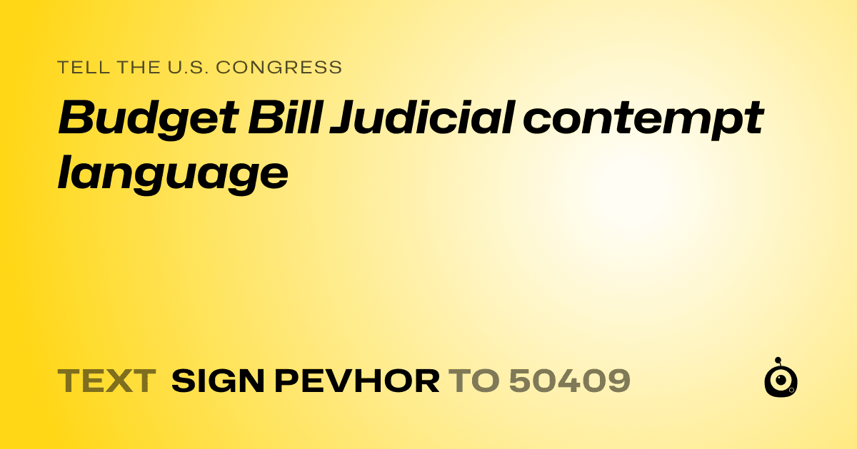 A shareable card that reads "tell the U.S. Congress: Budget Bill Judicial contempt language" followed by "text sign PEVHOR to 50409"