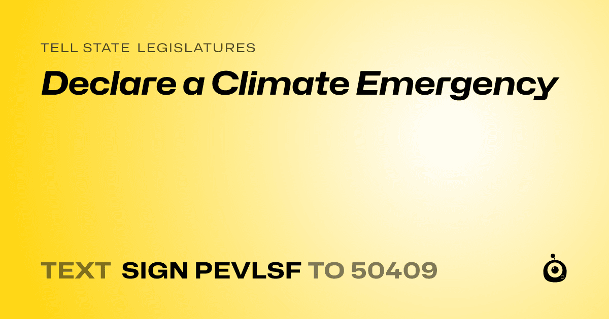 A shareable card that reads "tell State Legislatures: Declare a Climate Emergency" followed by "text sign PEVLSF to 50409"