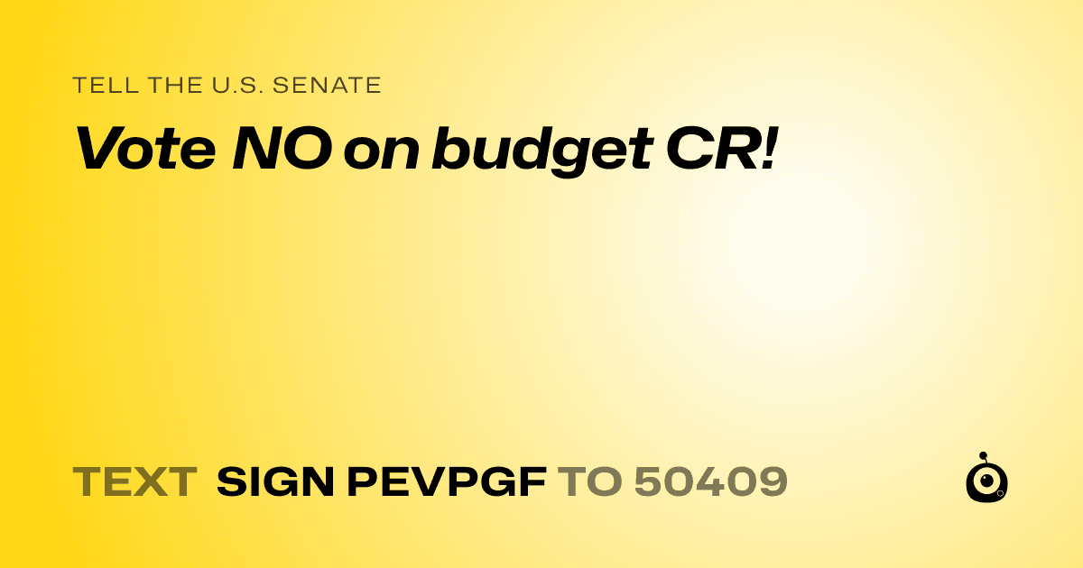 A shareable card that reads "tell the U.S. Senate: Vote NO on budget CR!" followed by "text sign PEVPGF to 50409"