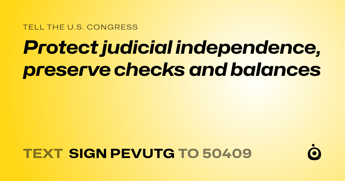 A shareable card that reads "tell the U.S. Congress: Protect judicial independence, preserve checks and balances" followed by "text sign PEVUTG to 50409"