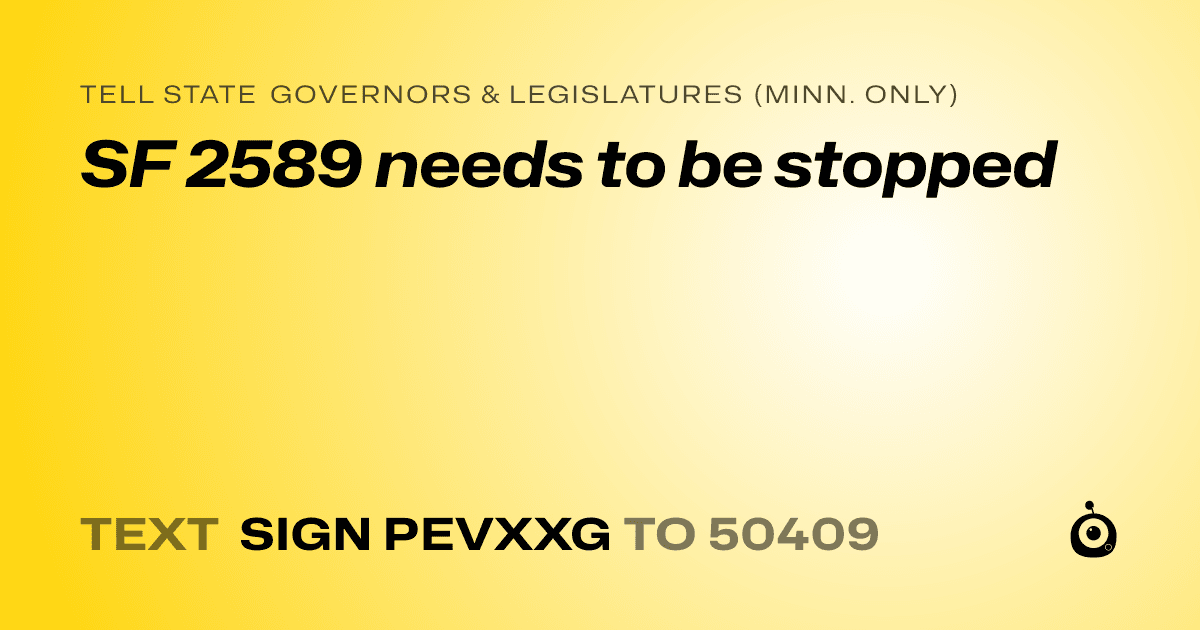 A shareable card that reads "tell State Governors & Legislatures (Minn. only): SF 2589 needs to be stopped" followed by "text sign PEVXXG to 50409"