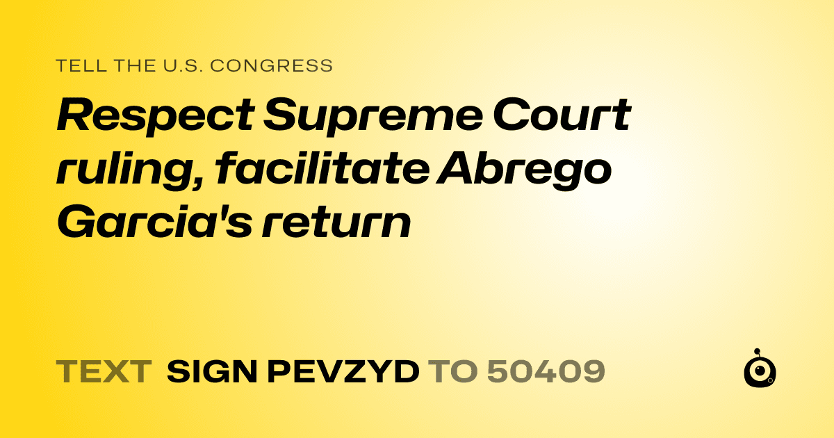 A shareable card that reads "tell the U.S. Congress: Respect Supreme Court ruling, facilitate Abrego Garcia's return" followed by "text sign PEVZYD to 50409"