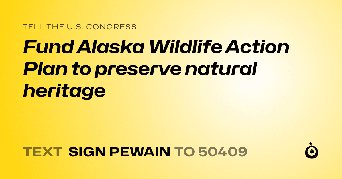 A shareable card that reads "tell the U.S. Congress: Fund Alaska Wildlife Action Plan to preserve natural heritage" followed by "text sign PEWAIN to 50409"