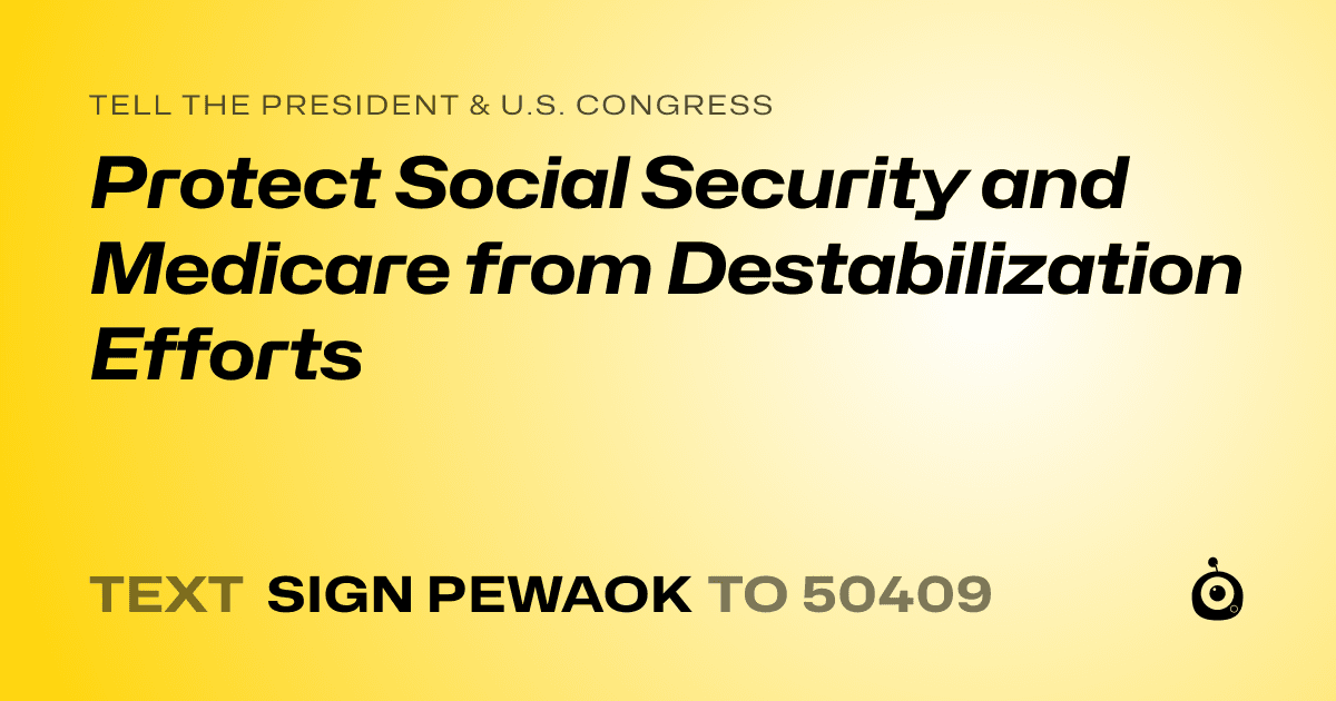 A shareable card that reads "tell the President & U.S. Congress: Protect Social Security and Medicare from Destabilization Efforts" followed by "text sign PEWAOK to 50409"