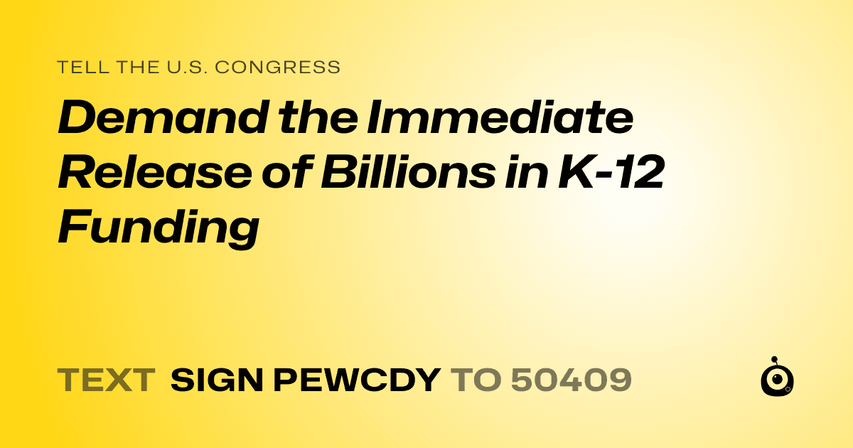 A shareable card that reads "tell the U.S. Congress: Demand the Immediate Release of Billions in K-12 Funding" followed by "text sign PEWCDY to 50409"
