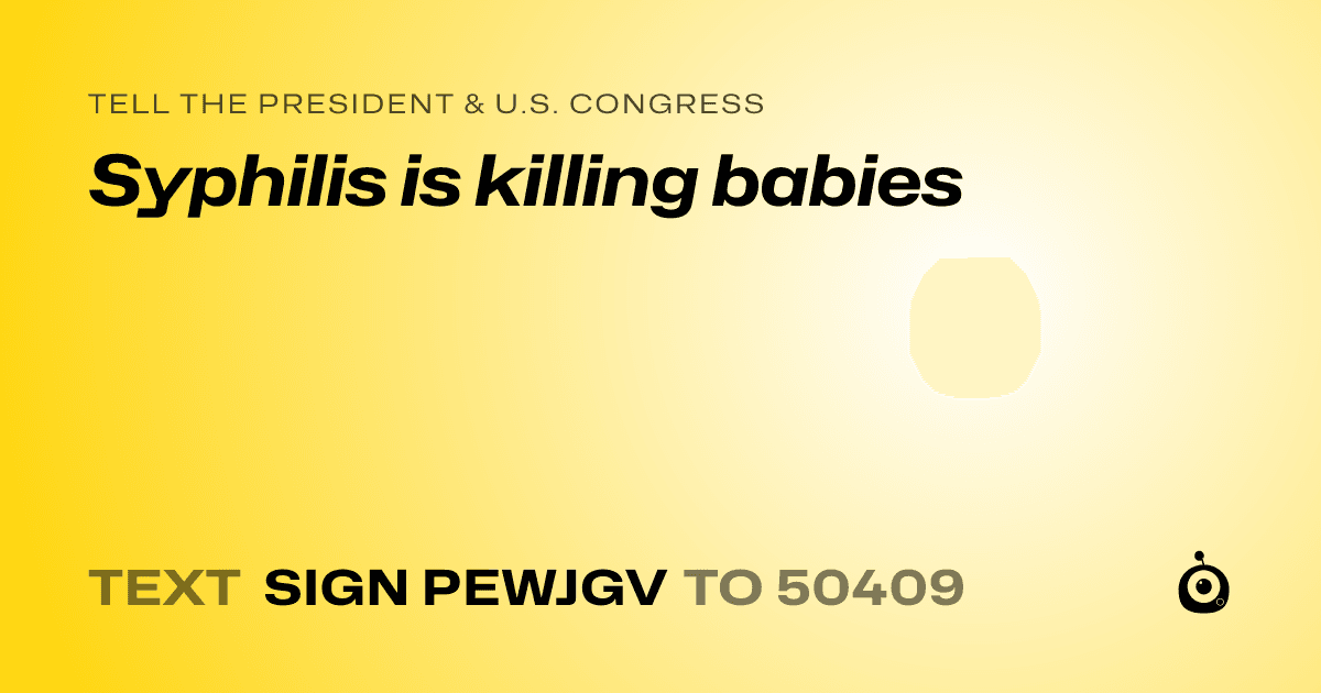 A shareable card that reads "tell the President & U.S. Congress: Syphilis is killing babies" followed by "text sign PEWJGV to 50409"