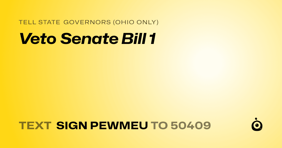 A shareable card that reads "tell State Governors (Ohio only): Veto Senate Bill 1" followed by "text sign PEWMEU to 50409"