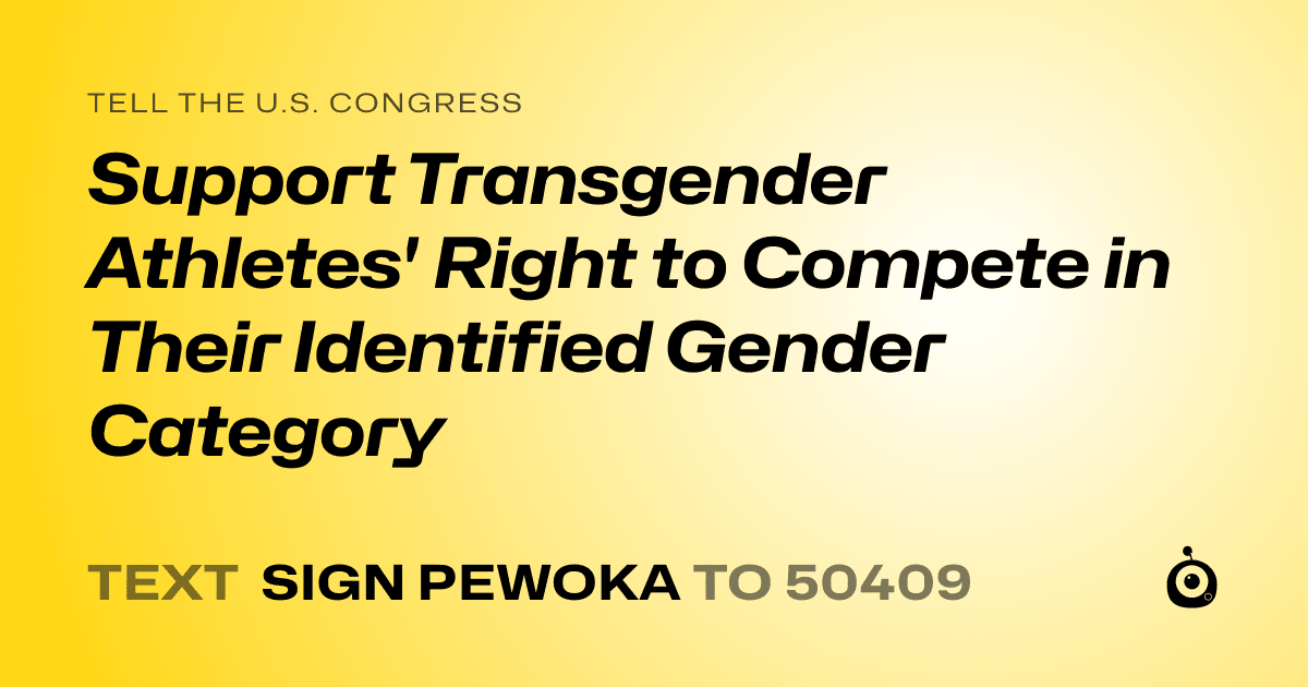 A shareable card that reads "tell the U.S. Congress: Support Transgender Athletes' Right to Compete in Their Identified Gender Category" followed by "text sign PEWOKA to 50409"