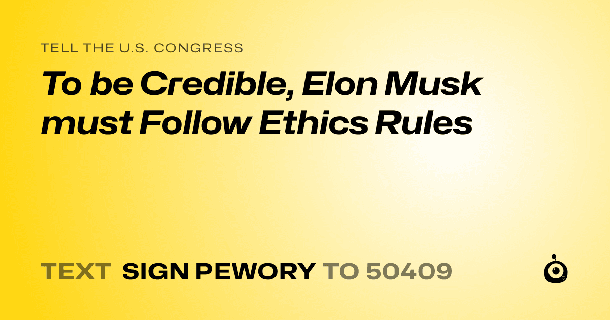 A shareable card that reads "tell the U.S. Congress: To be Credible, Elon Musk must Follow Ethics Rules" followed by "text sign PEWORY to 50409"