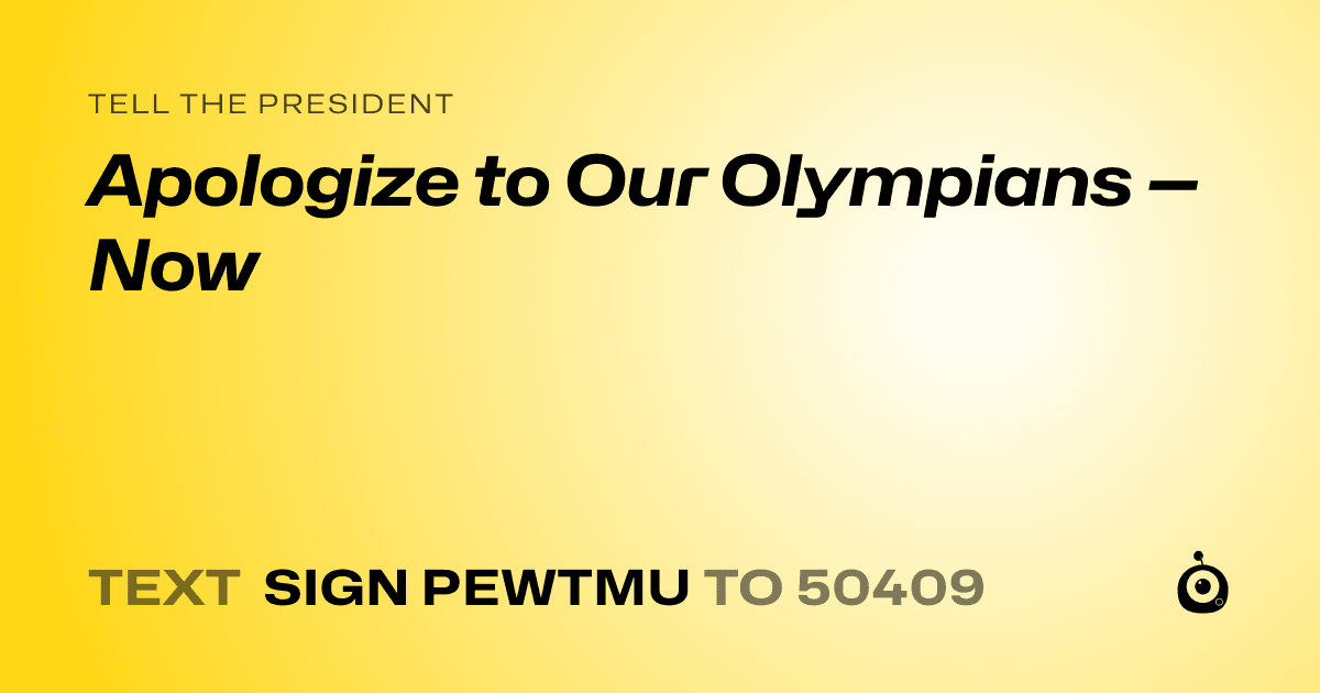 A shareable card that reads "tell the President: Apologize to Our Olympians — Now" followed by "text sign PEWTMU to 50409"