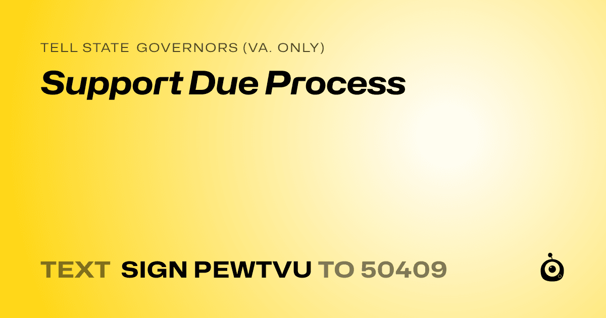 A shareable card that reads "tell State Governors (Va. only): Support Due Process" followed by "text sign PEWTVU to 50409"