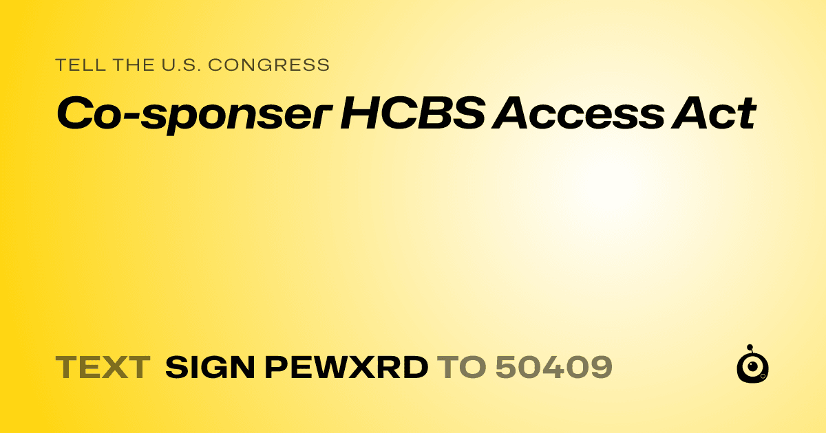 A shareable card that reads "tell the U.S. Congress: Co-sponser HCBS Access Act" followed by "text sign PEWXRD to 50409"