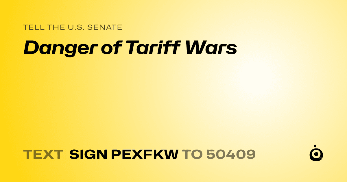 A shareable card that reads "tell the U.S. Senate: Danger of Tariff Wars" followed by "text sign PEXFKW to 50409"