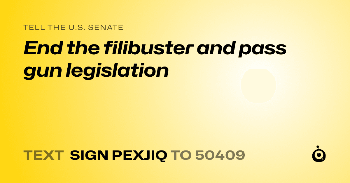 A shareable card that reads "tell the U.S. Senate: End the filibuster and pass gun legislation" followed by "text sign PEXJIQ to 50409"