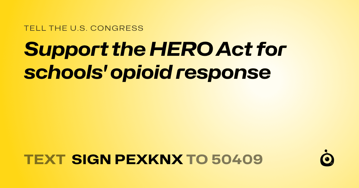 A shareable card that reads "tell the U.S. Congress: Support the HERO Act for schools' opioid response" followed by "text sign PEXKNX to 50409"