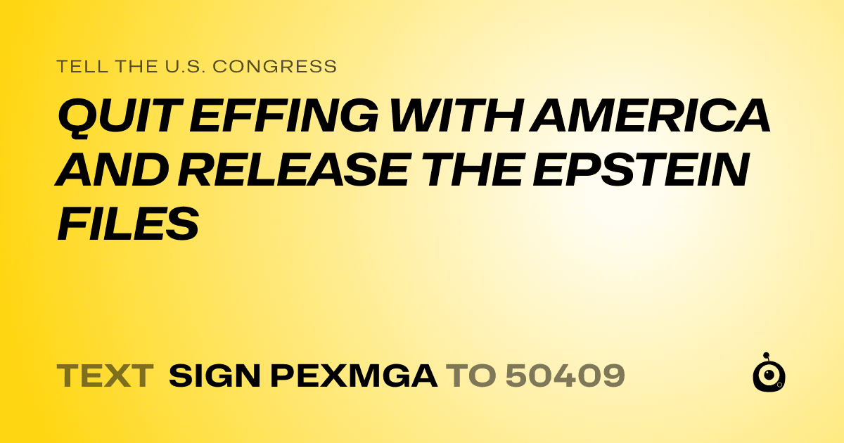 A shareable card that reads "tell the U.S. Congress: QUIT EFFING WITH AMERICA AND RELEASE THE EPSTEIN FILES" followed by "text sign PEXMGA to 50409"