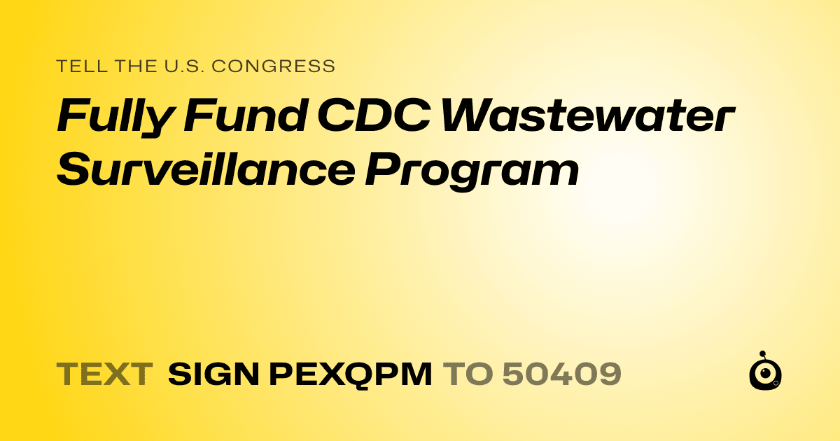 A shareable card that reads "tell the U.S. Congress: Fully Fund CDC Wastewater Surveillance Program" followed by "text sign PEXQPM to 50409"