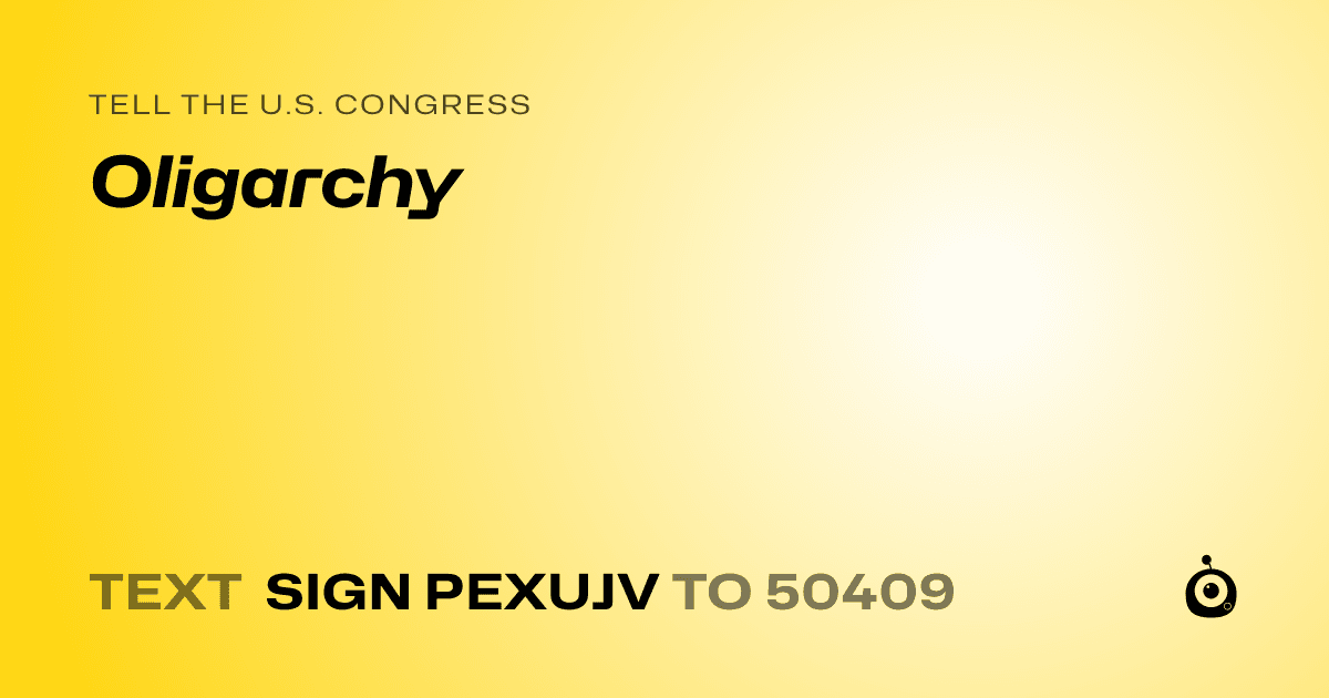 A shareable card that reads "tell the U.S. Congress: Oligarchy" followed by "text sign PEXUJV to 50409"