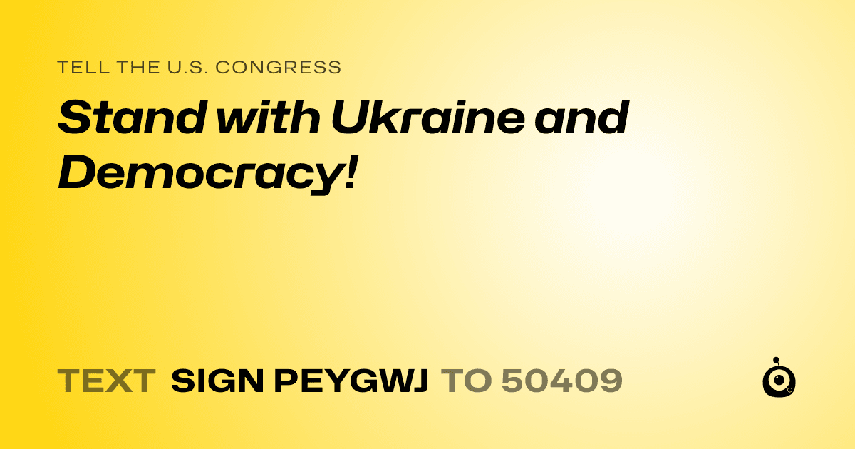 A shareable card that reads "tell the U.S. Congress: Stand with Ukraine and Democracy!" followed by "text sign PEYGWJ to 50409"
