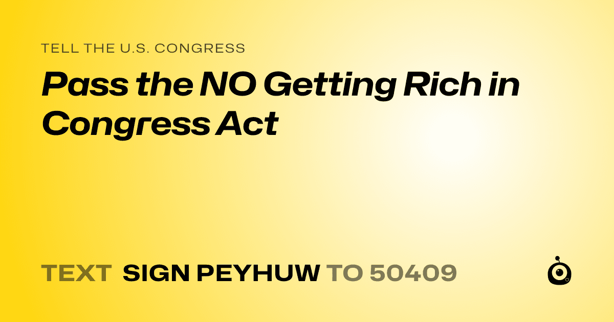 A shareable card that reads "tell the U.S. Congress: Pass the NO Getting Rich in Congress Act" followed by "text sign PEYHUW to 50409"