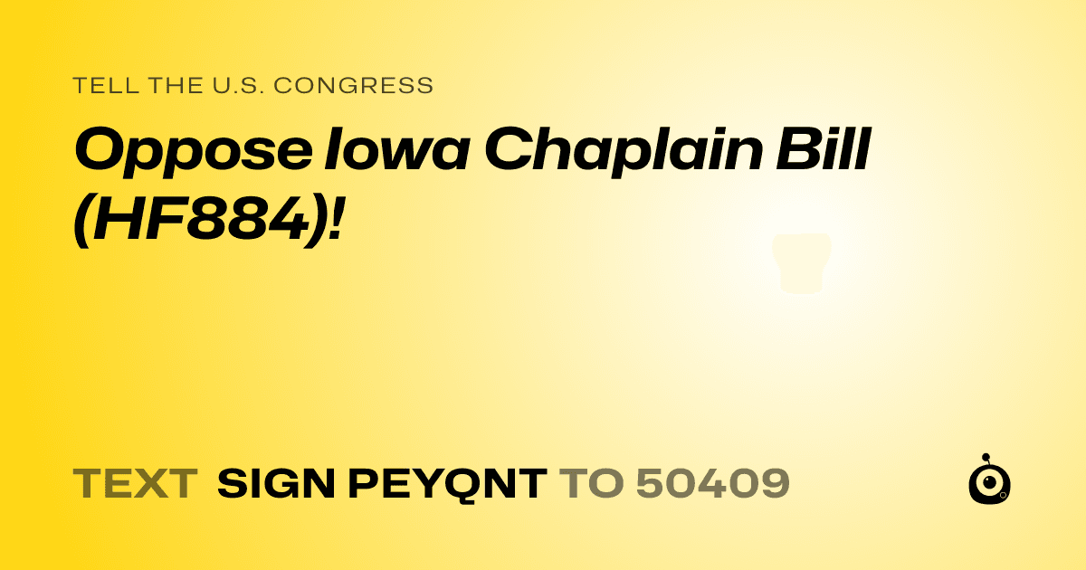 A shareable card that reads "tell the U.S. Congress: Oppose Iowa Chaplain Bill (HF884)!" followed by "text sign PEYQNT to 50409"