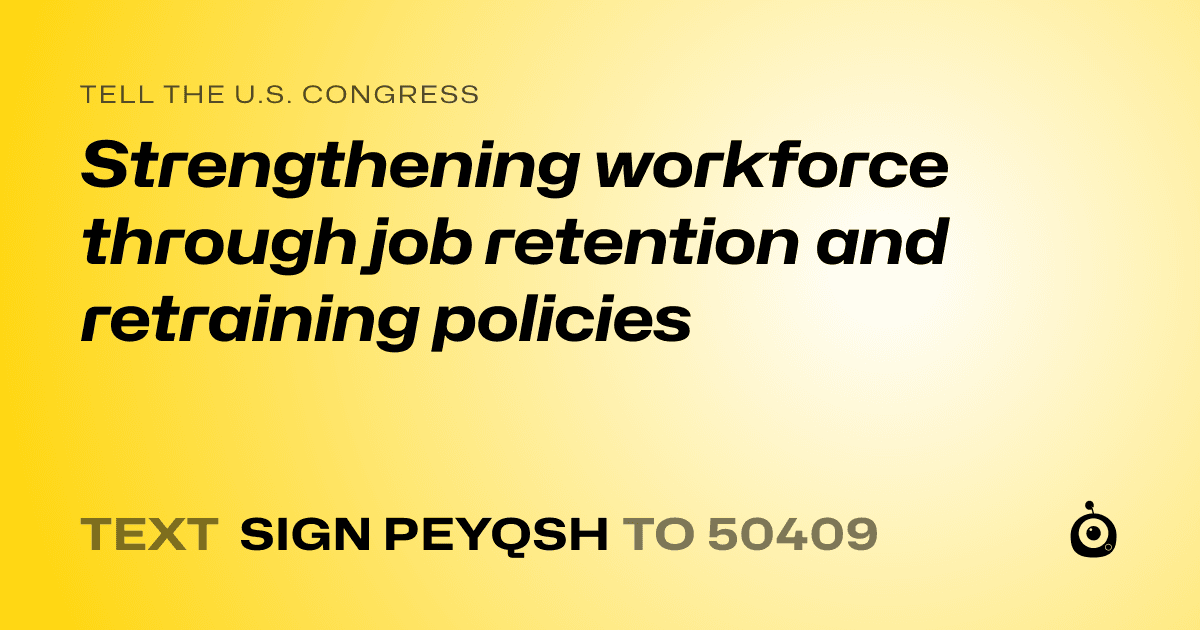 A shareable card that reads "tell the U.S. Congress: Strengthening workforce through job retention and retraining policies" followed by "text sign PEYQSH to 50409"