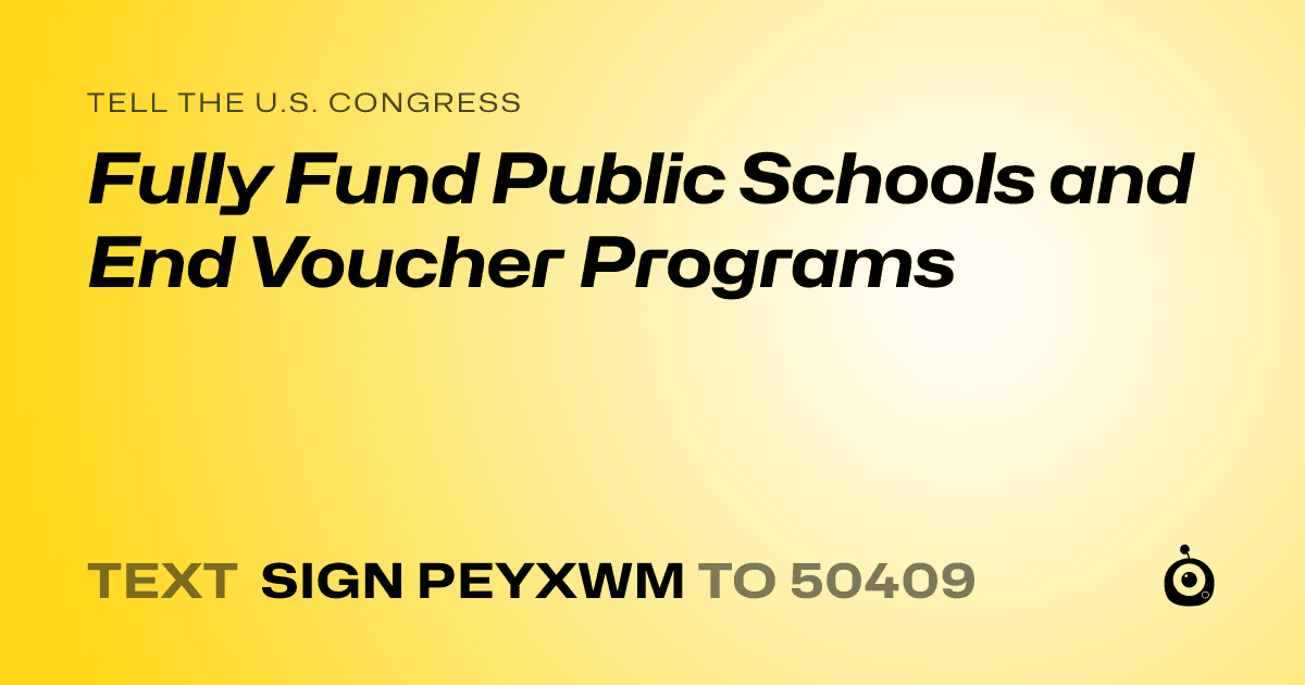 A shareable card that reads "tell the U.S. Congress: Fully Fund Public Schools and End Voucher Programs" followed by "text sign PEYXWM to 50409"