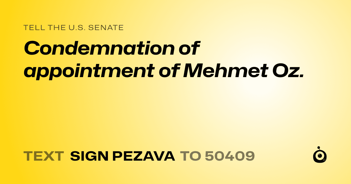 A shareable card that reads "tell the U.S. Senate: Condemnation of appointment of Mehmet Oz." followed by "text sign PEZAVA to 50409"