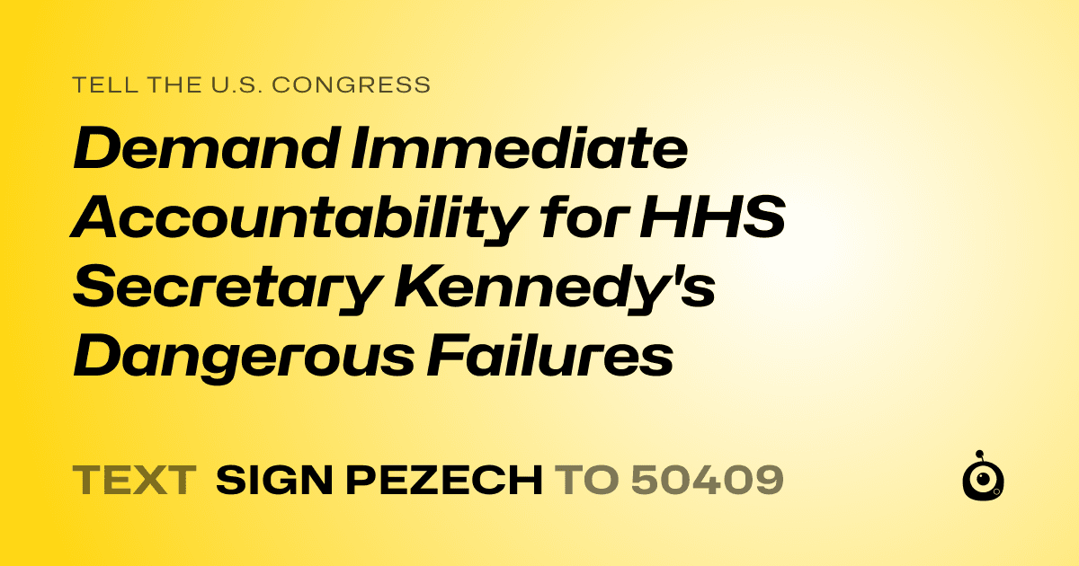 A shareable card that reads "tell the U.S. Congress: Demand Immediate Accountability for HHS Secretary Kennedy's Dangerous Failures" followed by "text sign PEZECH to 50409"