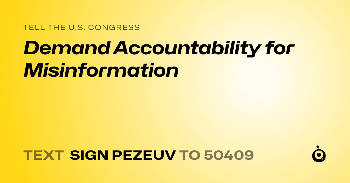 A shareable card that reads "tell the U.S. Congress: Demand Accountability for Misinformation" followed by "text sign PEZEUV to 50409"