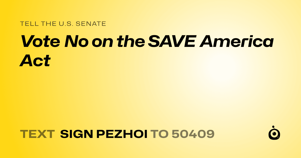 A shareable card that reads "tell the U.S. Senate: Vote No on the SAVE America Act" followed by "text sign PEZHOI to 50409"