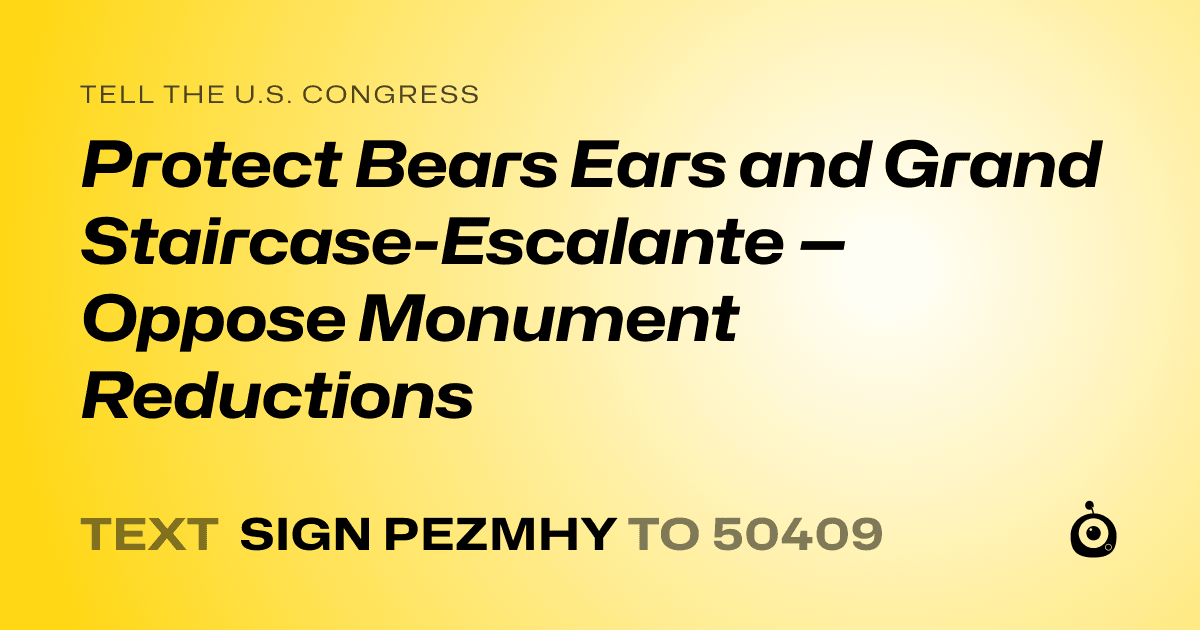 A shareable card that reads "tell the U.S. Congress: Protect Bears Ears and Grand Staircase-Escalante — Oppose Monument Reductions" followed by "text sign PEZMHY to 50409"