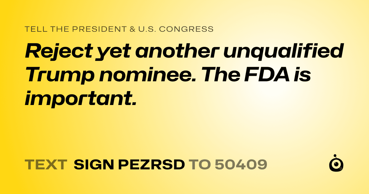 A shareable card that reads "tell the President & U.S. Congress: Reject yet another unqualified Trump nominee. The FDA is important." followed by "text sign PEZRSD to 50409"
