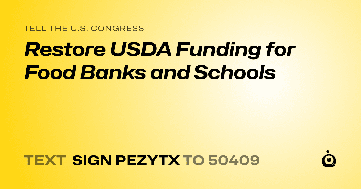 A shareable card that reads "tell the U.S. Congress: Restore USDA Funding for Food Banks and Schools" followed by "text sign PEZYTX to 50409"