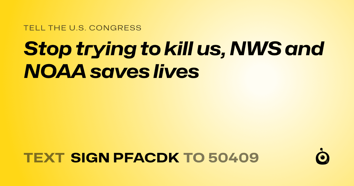 A shareable card that reads "tell the U.S. Congress: Stop trying to kill us, NWS and NOAA saves lives" followed by "text sign PFACDK to 50409"