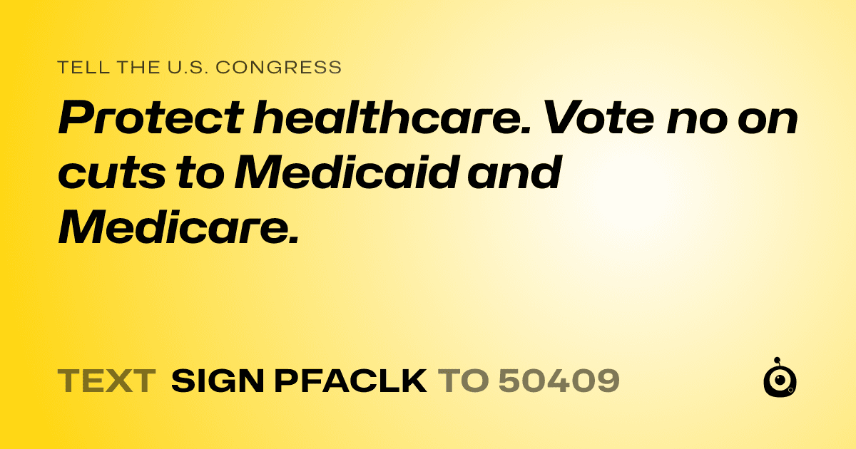 A shareable card that reads "tell the U.S. Congress: Protect healthcare. Vote no on cuts to Medicaid and Medicare." followed by "text sign PFACLK to 50409"