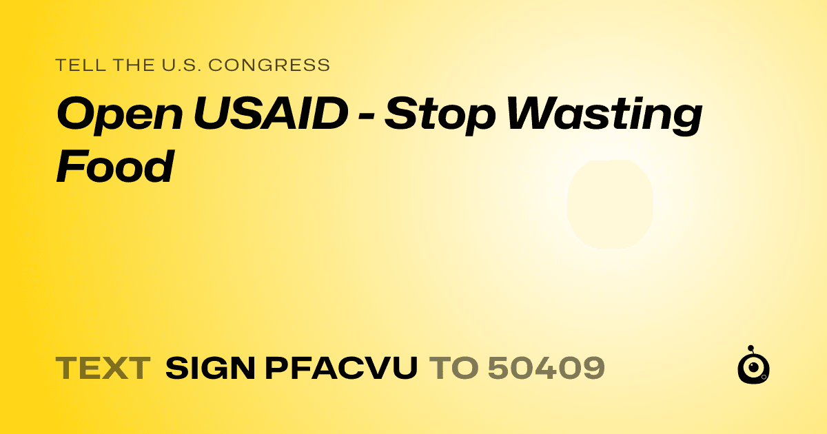A shareable card that reads "tell the U.S. Congress: Open USAID - Stop Wasting Food" followed by "text sign PFACVU to 50409"