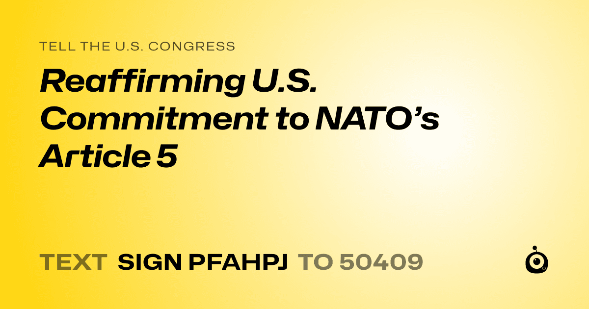 A shareable card that reads "tell the U.S. Congress: Reaffirming U.S. Commitment to NATO’s Article 5" followed by "text sign PFAHPJ to 50409"