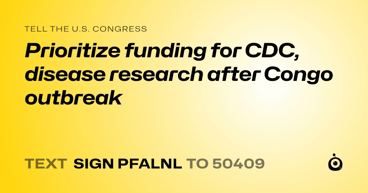 A shareable card that reads "tell the U.S. Congress: Prioritize funding for CDC, disease research after Congo outbreak" followed by "text sign PFALNL to 50409"