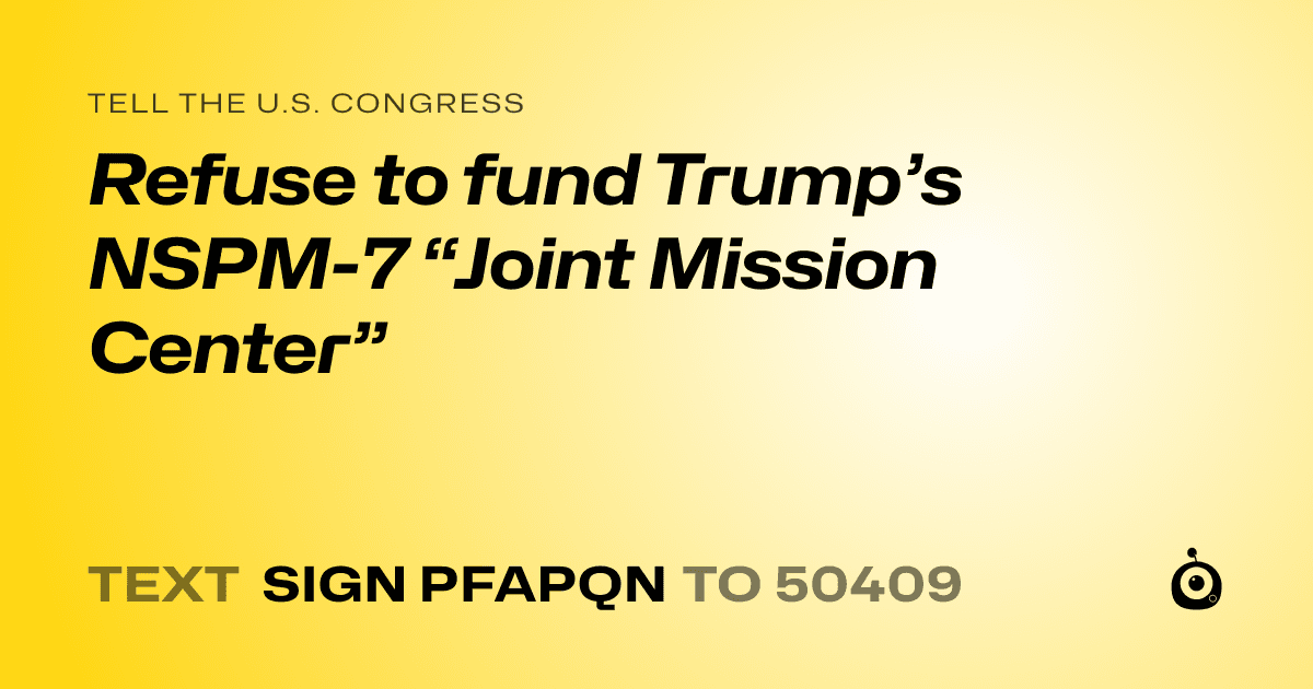 A shareable card that reads "tell the U.S. Congress: Refuse to fund Trump’s NSPM-7 “Joint Mission Center”" followed by "text sign PFAPQN to 50409"