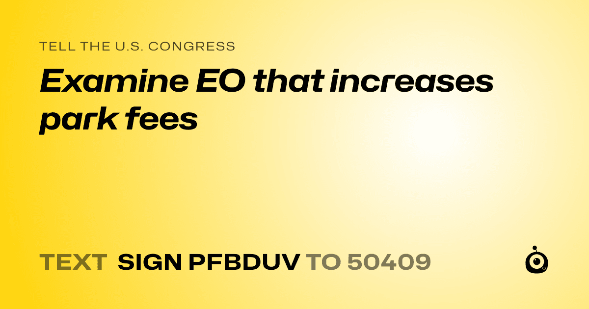 A shareable card that reads "tell the U.S. Congress: Examine EO that increases park fees" followed by "text sign PFBDUV to 50409"