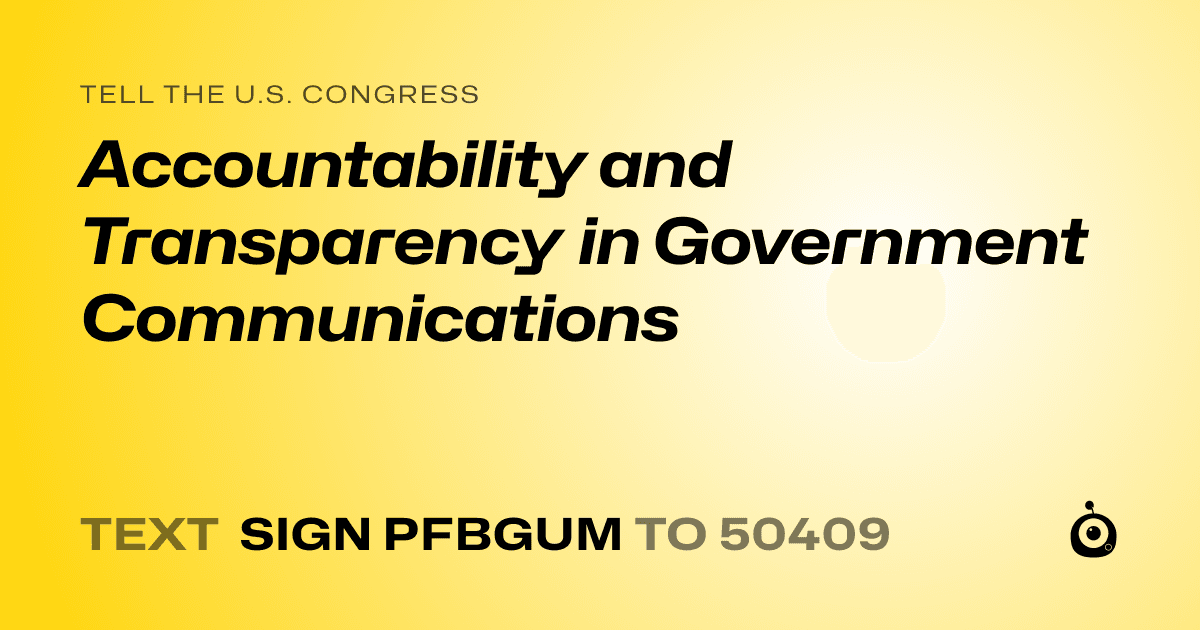 A shareable card that reads "tell the U.S. Congress: Accountability and Transparency in Government Communications" followed by "text sign PFBGUM to 50409"